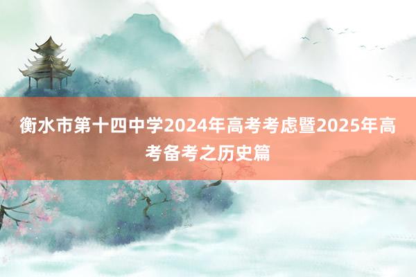 衡水市第十四中学2024年高考考虑暨2025年高考备考之历史篇