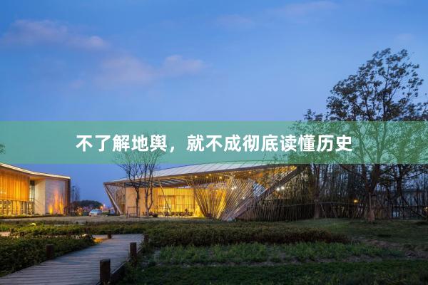 不了解地舆，就不成彻底读懂历史