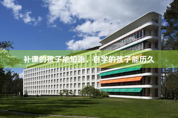 补课的孩子能短跑、自学的孩子能历久