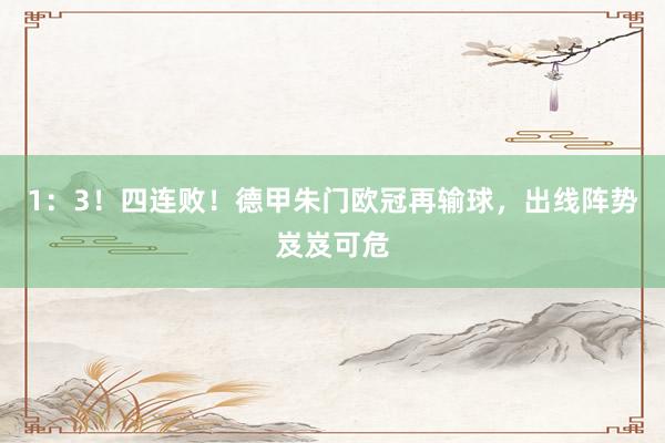 1:3!四连败!德甲朱门欧冠再输球,出线阵势岌岌可危