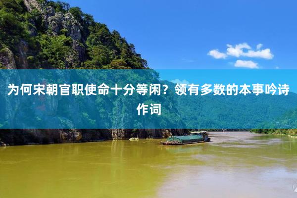 为何宋朝官职使命十分等闲？领有多数的本事吟诗作词