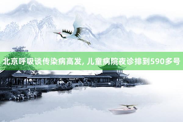 北京呼吸谈传染病高发, 儿童病院夜诊排到590多号