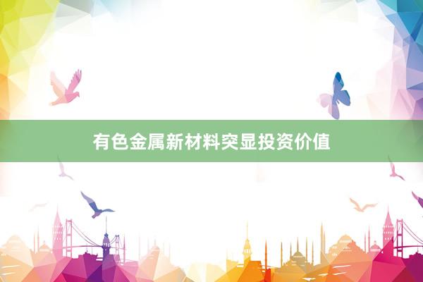 有色金属新材料突显投资价值